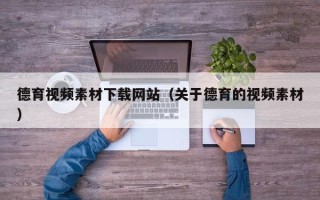 琼中德育视频素材下载网站（关于德育的视频素材）