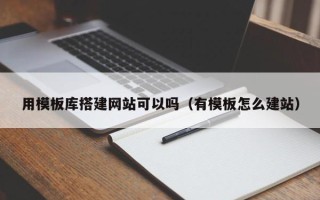 琼中用模板库搭建网站可以吗（有模板怎么建站）