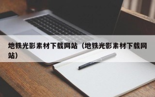 琼中地铁光影素材下载网站（地铁光影素材下载网站）