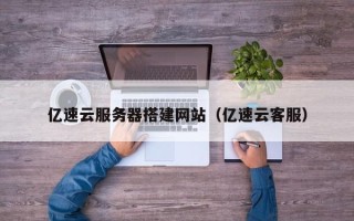 琼中亿速云服务器搭建网站（亿速云客服）