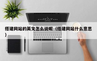 琼中搭建网站的英文怎么说呢（搭建网站什么意思）